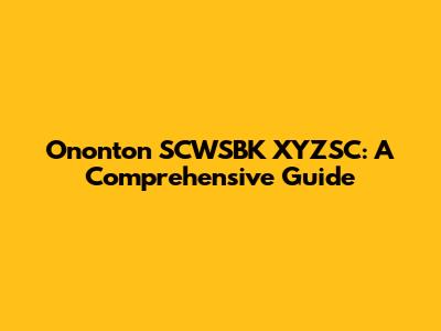 Ononton SCWSBK XYZSC: A Comprehensive Guide
