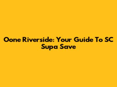 Oone Riverside: Your Guide To SC Supa Save