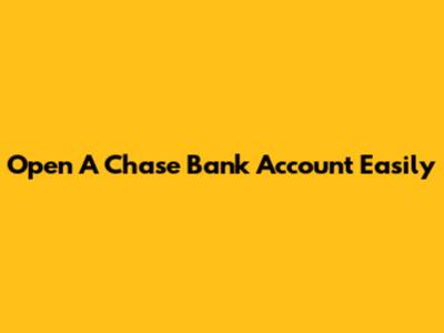 Open A Chase Bank Account Easily