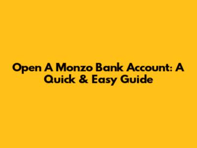 Open A Monzo Bank Account: A Quick & Easy Guide