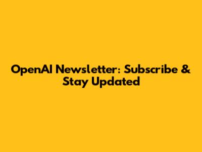 OpenAI Newsletter: Subscribe & Stay Updated