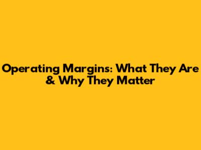 Operating Margins: What They Are & Why They Matter