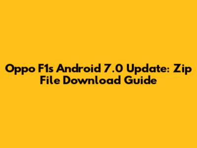 Oppo F1s Android 7.0 Update: Zip File Download Guide