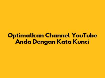 Optimalkan Channel YouTube Anda Dengan Kata Kunci