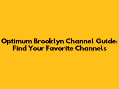 Optimum Brooklyn Channel Guide: Find Your Favorite Channels