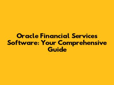 Oracle Financial Services Software: Your Comprehensive Guide