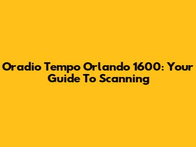 Oradio Tempo Orlando 1600: Your Guide To Scanning