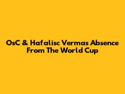 OsC & Hafalisc Verma's Absence From The World Cup