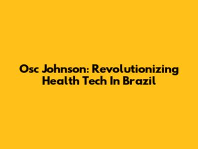 Osc Johnson: Revolutionizing Health Tech In Brazil