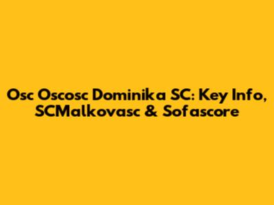 Osc Oscosc Dominika SC: Key Info, SCMalkovasc & Sofascore