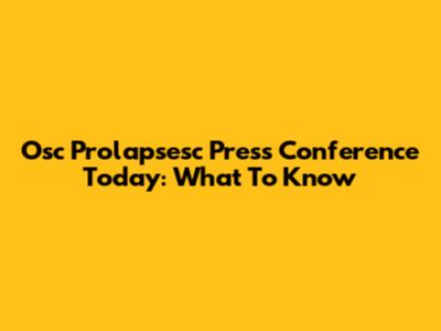 Osc Prolapsesc Press Conference Today: What To Know