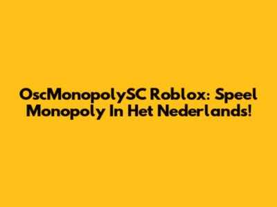 OscMonopolySC Roblox: Speel Monopoly In Het Nederlands!