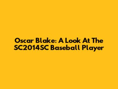 Oscar Blake: A Look At The SC2014SC Baseball Player