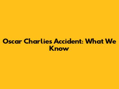 Oscar Charlie's Accident: What We Know