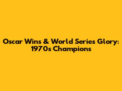 Oscar Wins & World Series Glory: 1970s Champions