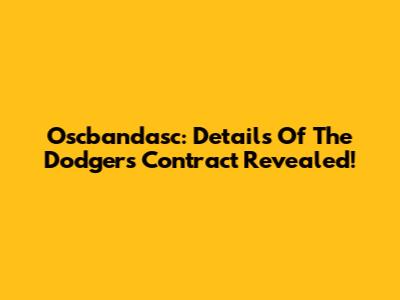 Oscbandasc: Details Of The Dodgers Contract Revealed!