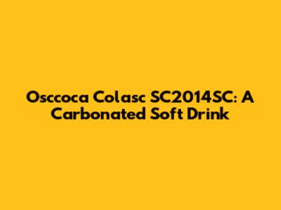 Osccoca Colasc SC2014SC: A Carbonated Soft Drink