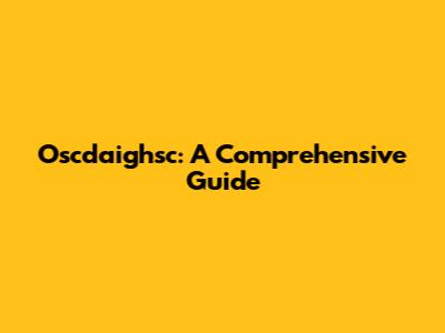 Oscdaighsc: A Comprehensive Guide