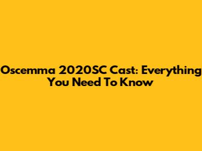 Oscemma 2020SC Cast: Everything You Need To Know