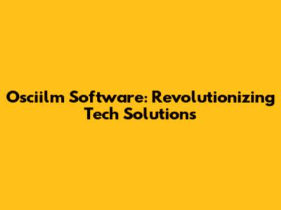 Osciilm Software: Revolutionizing Tech Solutions