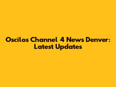 Oscilos Channel 4 News Denver: Latest Updates
