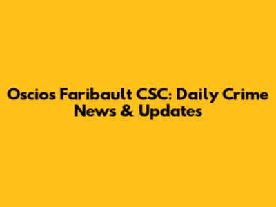 Oscio's Faribault CSC: Daily Crime News & Updates