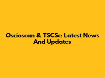 Oscioscan & TSCSc: Latest News And Updates