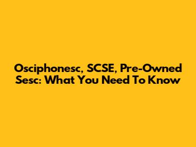 Osciphonesc, SCSE, Pre-Owned Sesc: What You Need To Know