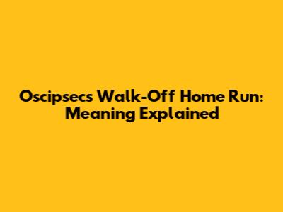 Oscipsec's Walk-Off Home Run: Meaning Explained