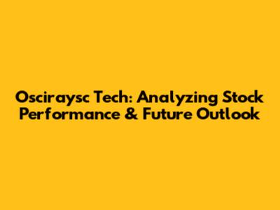 Osciraysc Tech: Analyzing Stock Performance & Future Outlook