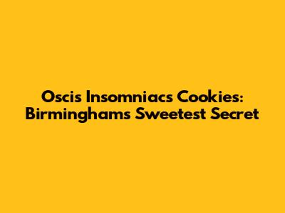 Oscis Insomniac's Cookies: Birmingham's Sweetest Secret