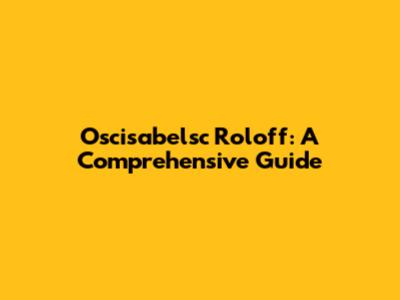Oscisabelsc Roloff: A Comprehensive Guide