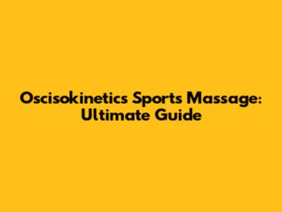 Oscisokinetics Sports Massage: Ultimate Guide