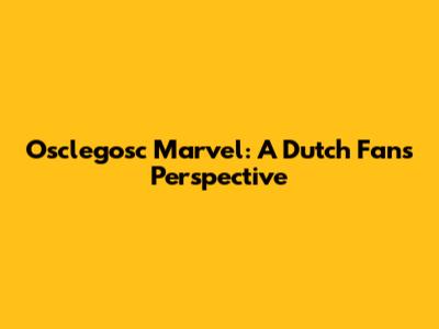 Osclegosc Marvel: A Dutch Fan's Perspective