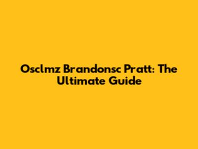 Osclmz Brandonsc Pratt: The Ultimate Guide
