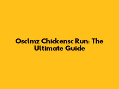 Osclmz Chickensc Run: The Ultimate Guide