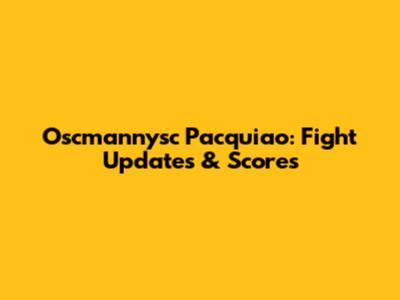 Oscmannysc Pacquiao: Fight Updates & Scores