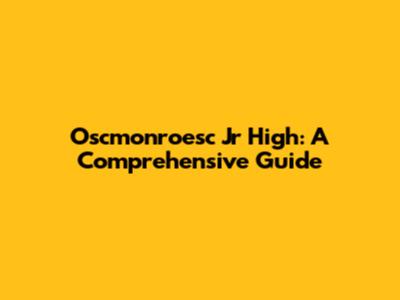 Oscmonroesc Jr High: A Comprehensive Guide