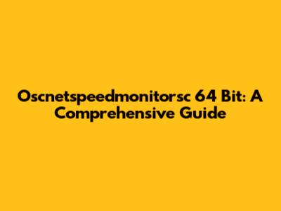Oscnetspeedmonitorsc 64 Bit: A Comprehensive Guide