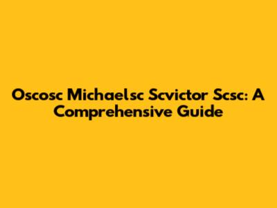 Oscosc Michaelsc Scvictor Scsc: A Comprehensive Guide