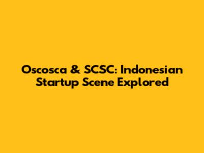 Oscosca & SCSC: Indonesian Startup Scene Explored