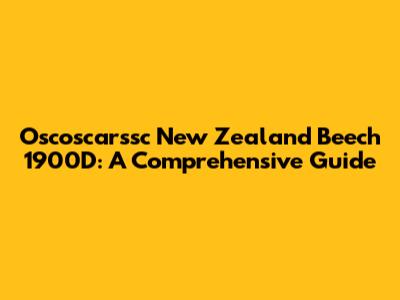 Oscoscarssc New Zealand Beech 1900D: A Comprehensive Guide
