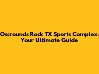 Oscrounds Rock TX Sports Complex: Your Ultimate Guide