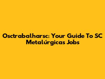 Osctrabalharsc: Your Guide To SC Metalúrgicas Jobs