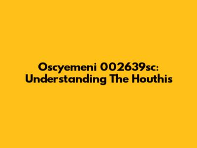 Oscyemeni 002639sc: Understanding The Houthis