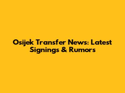 Osijek Transfer News: Latest Signings & Rumors