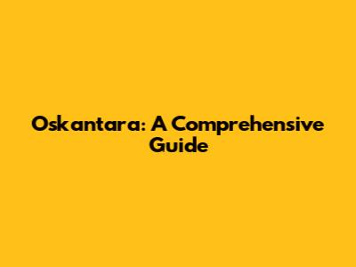 Oskantara: A Comprehensive Guide