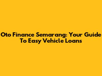 Oto Finance Semarang: Your Guide To Easy Vehicle Loans