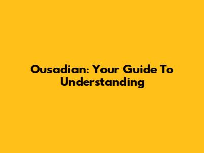 Ousadian: Your Guide To Understanding