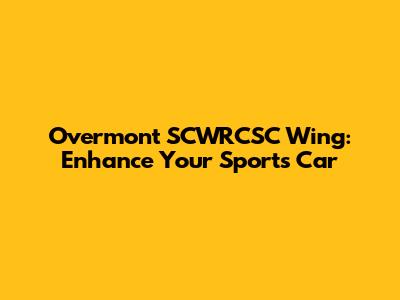 Overmont SCWRCSC Wing: Enhance Your Sports Car